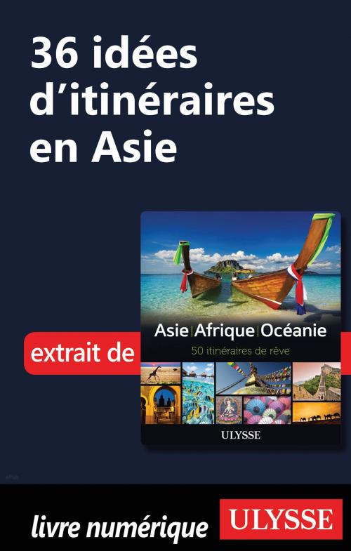 Cover of the book 36 Idées d'itinéraires en Asie by Collectif Ulysse, Guides de voyage Ulysse