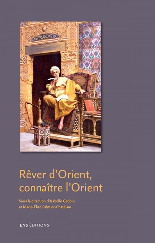 Cover of the book Rêver d'Orient, connaître l'Orient by Collectif, ENS Éditions