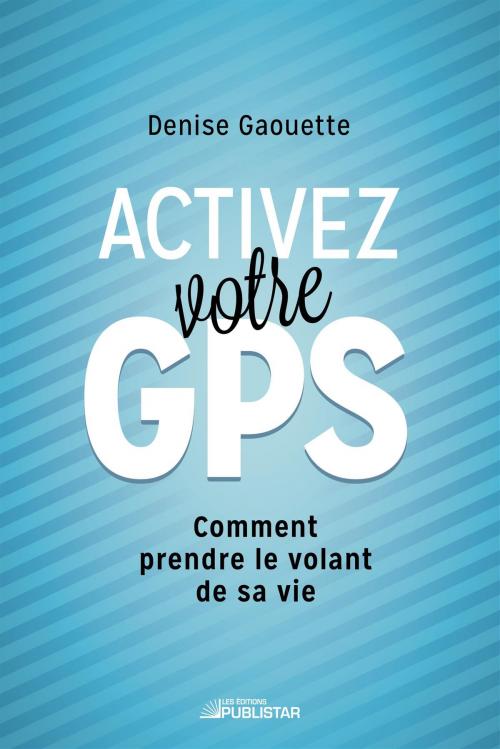 Cover of the book Activez votre GPS by Denise Gaouette, Publistar
