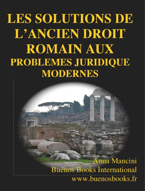 Cover of the book Les solutions de l'Ancien Droit Romain aux Problemes Juridiques Modernes by Anna Mancini, Buenos Books
