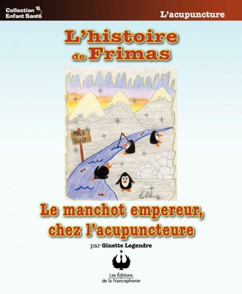 Cover of the book L'histoire de Frimas le manchot empereur chez l'acupuncteure by Ginette Legendre, Editions des Merisiers