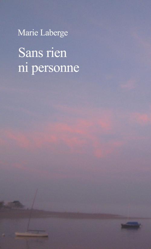 Cover of the book Sans rien ni personne by Marie Laberge, Editions Martha inc.