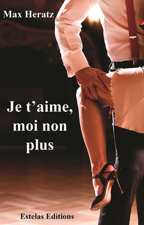 Cover of the book JE T'AIME MOI NON PLUS by Max Heratz, Estelas Editions