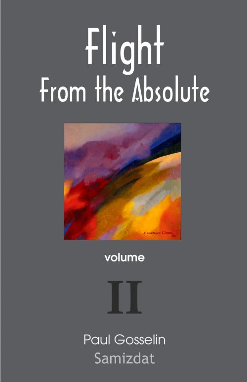 Cover of the book Flight From the Absolute: Cynical Observations on the Postmodern West. volume 2 by Paul Gosselin, Paul Gosselin