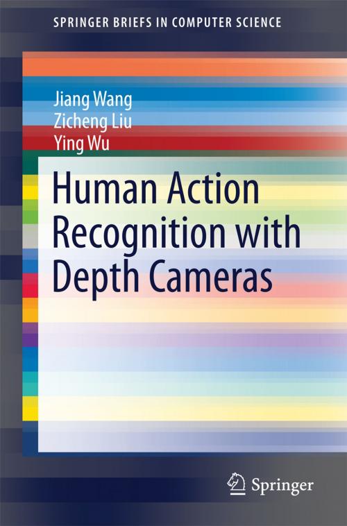 Cover of the book Human Action Recognition with Depth Cameras by Jiang Wang, Zicheng Liu, Ying Wu, Springer International Publishing