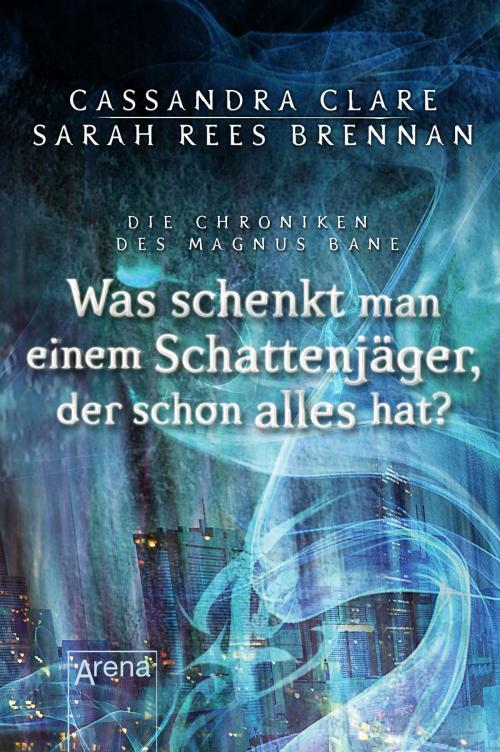 Cover of the book Was schenkt man einem Schattenjäger, der schon alles hat? by Cassandra Clare, Sarah Rees Brennan, Arena Verlag