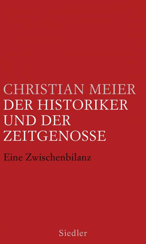 Cover of the book Der Historiker und der Zeitgenosse by Christian Meier, Siedler Verlag