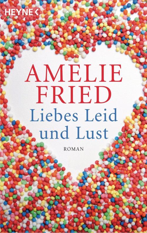 Cover of the book Liebes Leid und Lust by Amelie Fried, Heyne Verlag