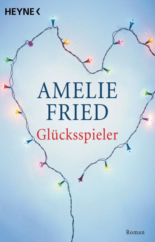 Cover of the book Glücksspieler by Amelie Fried, Heyne Verlag