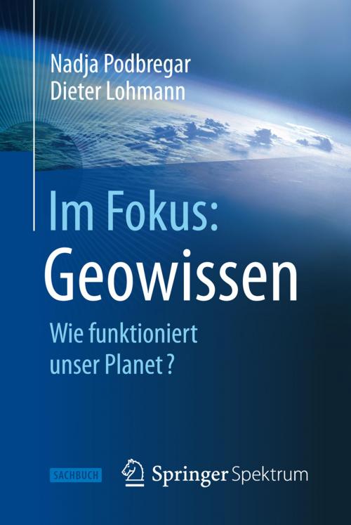 Cover of the book Im Fokus: Geowissen by Nadja Podbregar, Dieter Lohmann, Springer Berlin Heidelberg