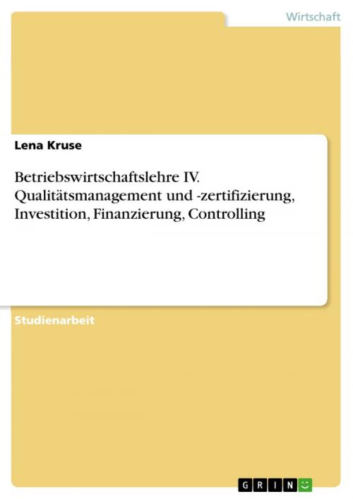 Cover of the book Betriebswirtschaftslehre IV. Qualitätsmanagement und -zertifizierung, Investition, Finanzierung, Controlling by Lena Kruse, GRIN Verlag