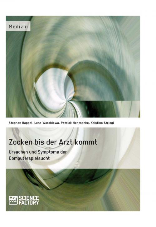 Cover of the book Zocken bis der Arzt kommt - Ursachen und Symptome der Computerspielsucht by Stephan Happel, Patrick Hentschke, Kristina Striegl, Lena Worobiewa, Science Factory