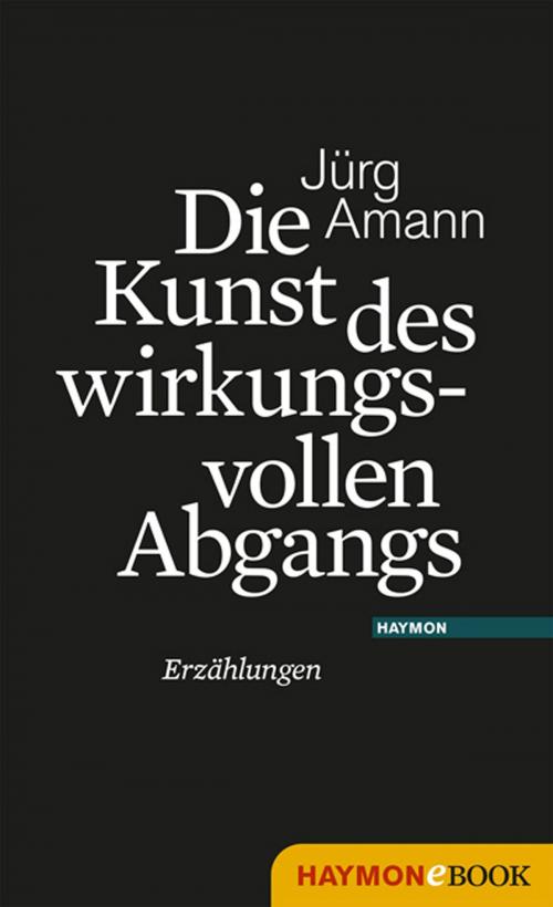 Cover of the book Die Kunst des wirkungsvollen Abgangs by Jürg Amann, Haymon Verlag