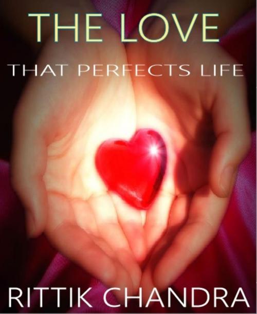 Cover of the book The Love That Perfects Life by Rittik Chandra, BookRix