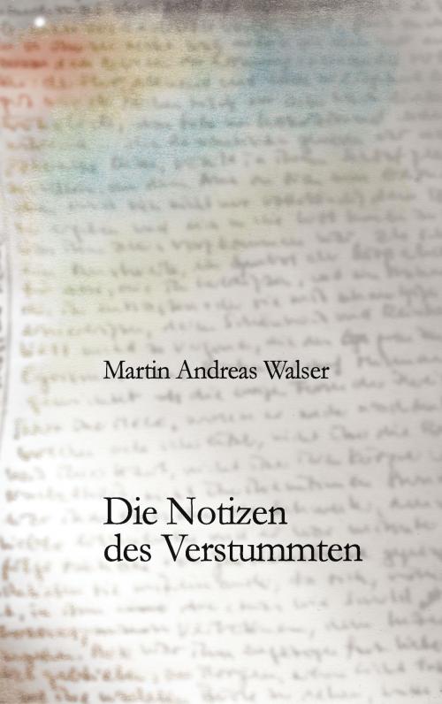 Cover of the book Die Notizen des Verstummten by Martin Andreas Walser, Books on Demand