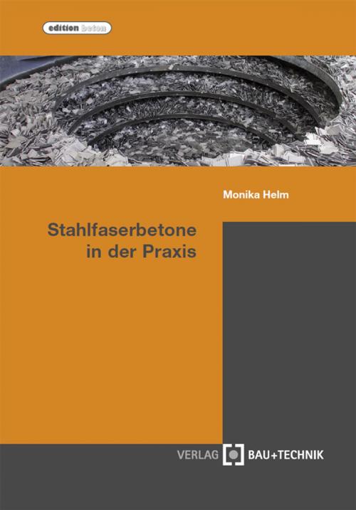 Cover of the book Stahlfaserbetone in der Praxis by Monika Helm, Verlag Bau+Technik