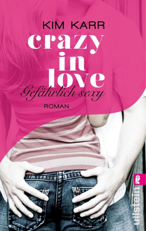 Cover of the book Gefährlich sexy - Crazy in Love 2 by Kim Karr, Ullstein Ebooks