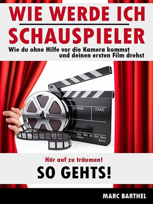 Cover of the book Wie werde ich Schauspieler by Marc Barthel, Marc Barthel