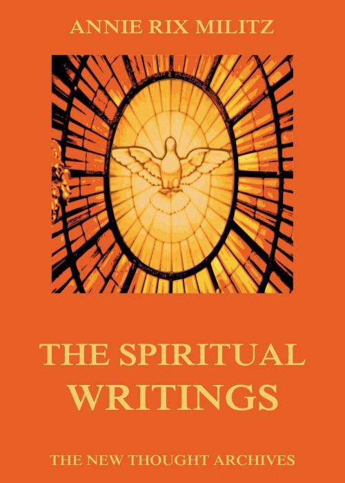 Cover of the book The Spiritual Writings Of Annie Rix Militz by Annie Rix Militz, Jazzybee Verlag