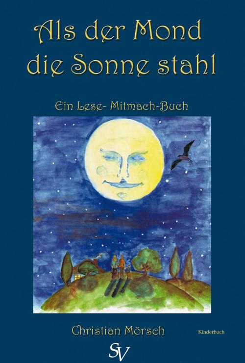 Cover of the book Als der Mond die Sonne stahl by Christian Mörsch, Schweitzerhaus Verlag