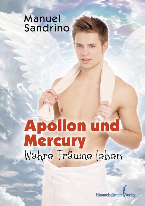 Cover of the book APOLLON und Mercury: Wahre Träume leben by Manuel Sandrino, Himmelstürmer Verlag