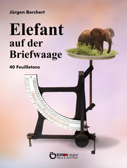 Cover of the book Elefant auf der Briefwaage by Jürgen Borchert, EDITION digital