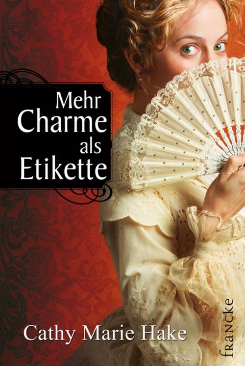 Cover of the book Mehr Charme als Etikette by Cathy Marie Hake, Francke-Buchhandlung