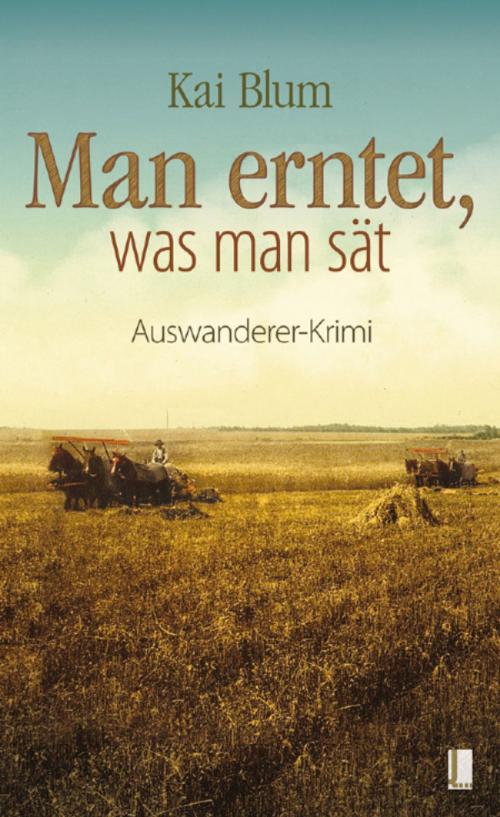 Cover of the book Man erntet, was man sät - Zweiter Teil des Auswanderer-Krimis by Kai Blum, BOOQUEL Verlag