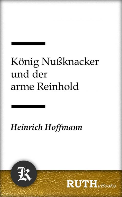 Cover of the book König Nußknacker und der arme Reinhold by Heinrich Hoffmann, RUTHebooks