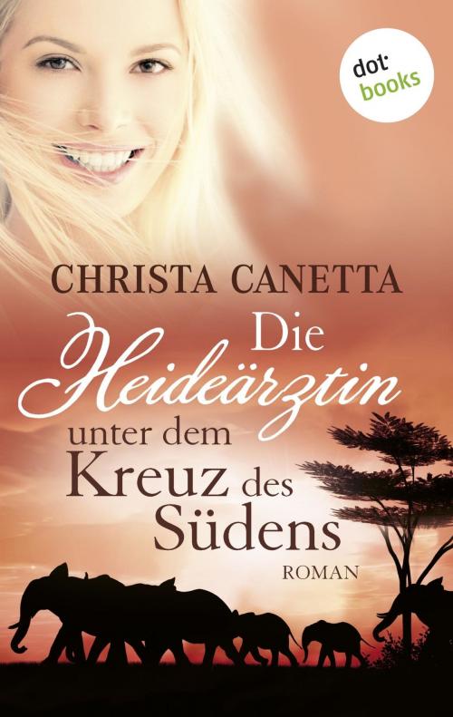 Cover of the book Die Heideärztin unter dem Kreuz des Südens by Christa Canetta, dotbooks GmbH