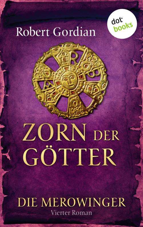 Cover of the book DIE MEROWINGER - Vierter Roman: Zorn der Götter by Robert Gordian, dotbooks GmbH
