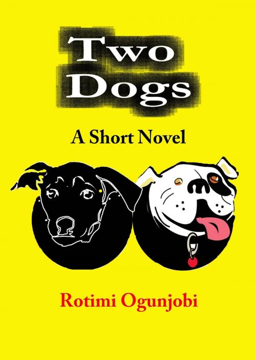 Cover of the book Two Dogs by Rotimi Ogunjobi, xceedia publishing