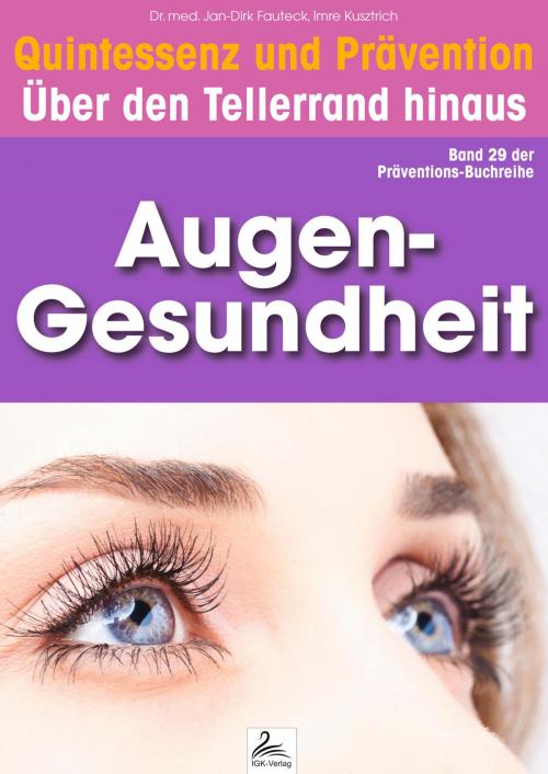Cover of the book Augen-Gesundheit: Quintessenz und Prävention by Imre Kusztrich, Dr. med. Jan-Dirk Fauteck, IGK-Verlag