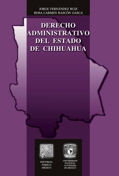 Cover of the book Derecho administrativo del Estado de Chihuahua by Rosa Carmen Rascón Gasca, Jorge Fernández Ruiz, Editorial Porrúa México / UNAM