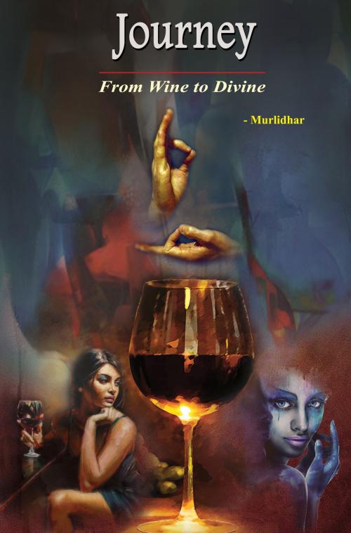 Cover of the book Journey - From Wine to Divine by Murlidhar Rao, booksmango
