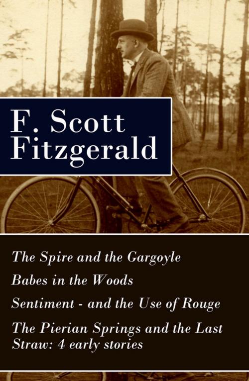 Cover of the book The Spire and the Gargoyle + Babes in the Woods + Sentiment—and the Use of Rouge + The Pierian Springs and the Last Straw: 4 early stories by F. Scott Fitzgerald, e-artnow