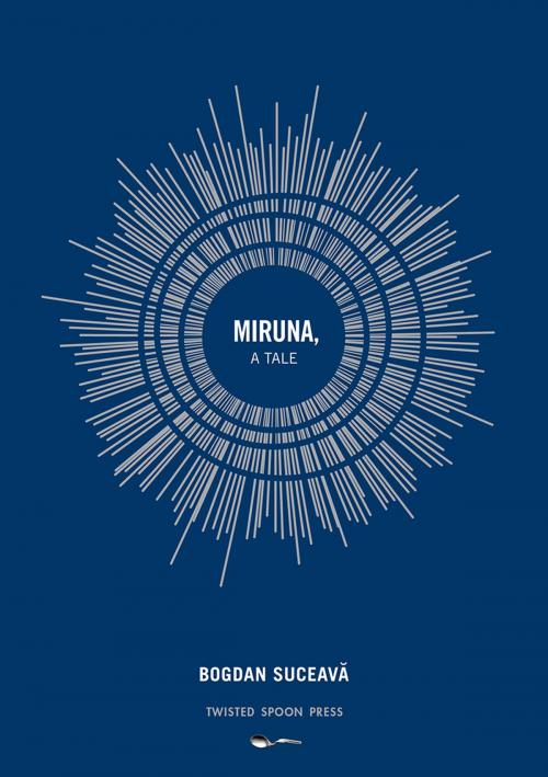 Cover of the book Miruna, a Tale by Bogdan Suceavă, Twisted Spoon Press