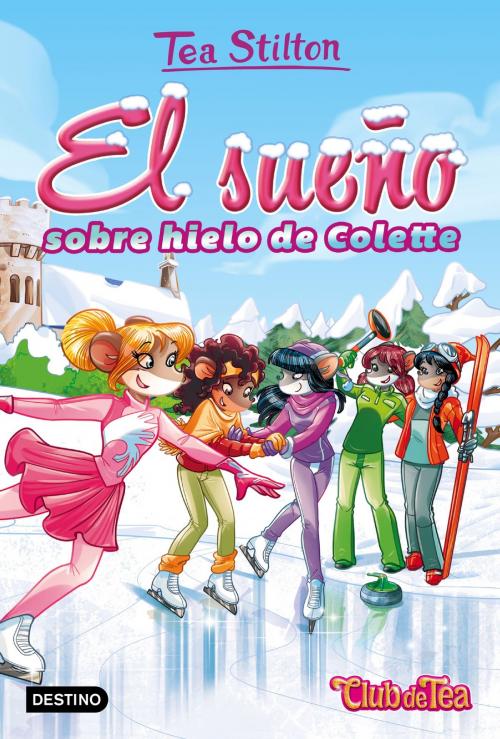 Cover of the book El sueño sobre hielo de Colette by Tea Stilton, Grupo Planeta