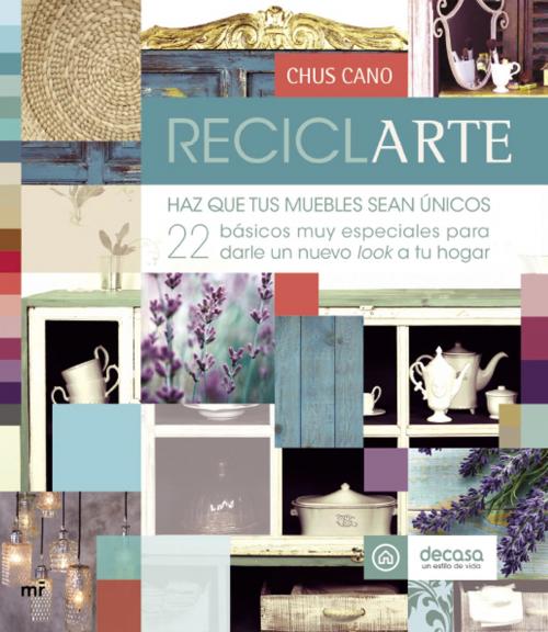 Cover of the book Reciclarte by Chus Cano, Decasa, Grupo Planeta