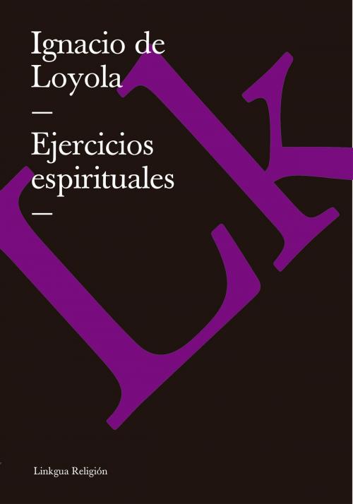 Cover of the book Ejercicios espirituales by Ignacio de Loyola, Linkgua