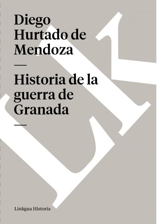 Cover of the book Historia de la guerra de Granada by Diego Hurtado de Mendoza, Linkgua