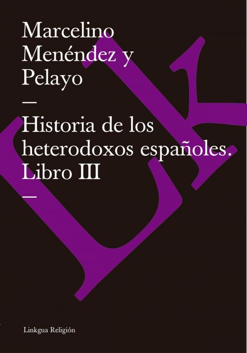 Cover of the book Historia de los heterodoxos españoles. Libro III by , Linkgua