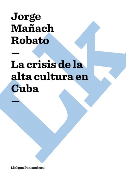 Cover of the book crisis de la alta cultura en Cuba by Jorge Mañach Robato, Linkgua