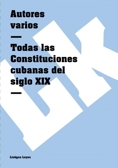 Cover of the book Todas las Constituciones cubanas del siglo XIX by Linkgua, Linkgua