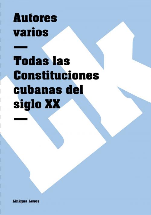 Cover of the book Todas las Constituciones cubanas del siglo XX by Linkgua, Linkgua