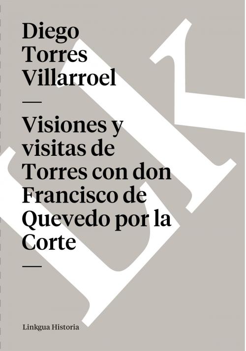 Cover of the book Visiones y visitas de Torres con don Francisco de Quevedo por la Corte by Diego Torres Villarroel, Linkgua