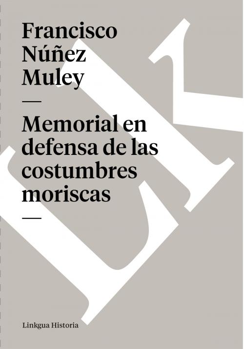 Cover of the book Memorial en defensa de las costumbres moriscas by Francisco Núñez Muley, Linkgua