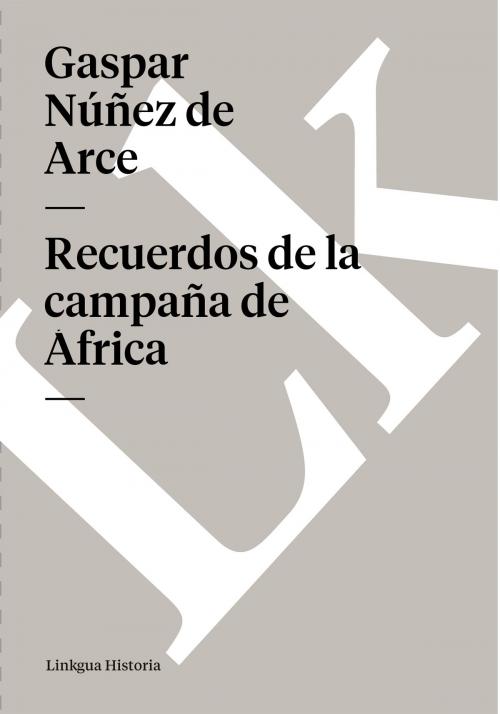Cover of the book Recuerdos de la campaña de África by Gaspar Núñez de Arce, Linkgua
