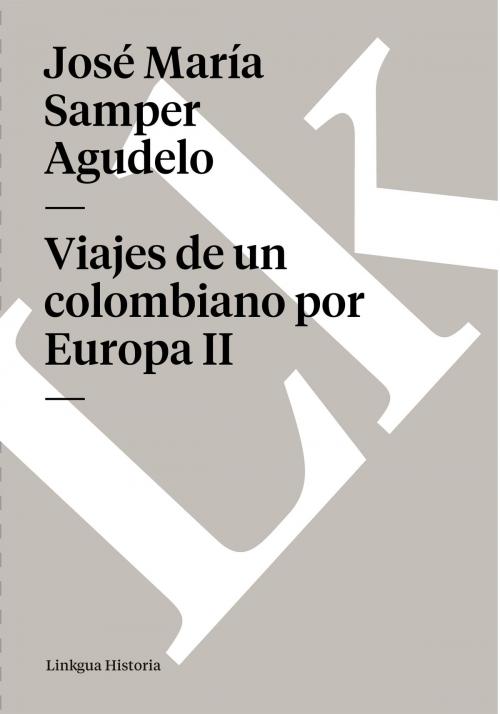 Cover of the book Viajes de un colombiano por Europa II by José María Samper Agudelo, Linkgua