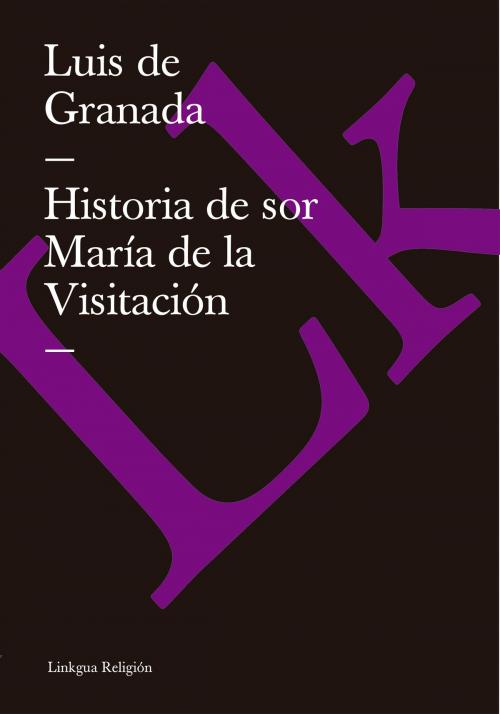 Cover of the book Historia de sor María de la Visitación by Luis de Granada, Linkgua
